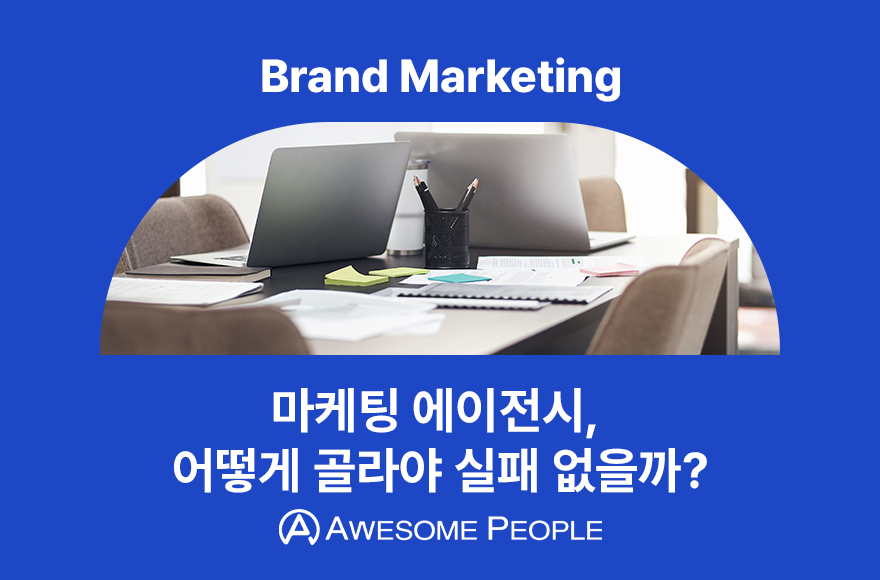 마케팅 에이전시, 어떻게 골라야 실패 없을까?
